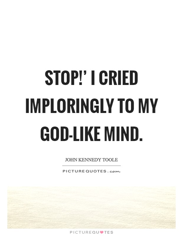 Stop!' I cried imploringly to my god-like mind Picture Quote #1
