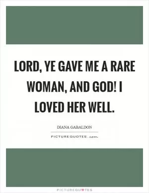 Lord, ye gave me a rare woman, and God! I loved her well Picture Quote #1