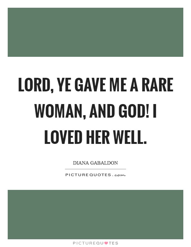 Lord, ye gave me a rare woman, and God! I loved her well Picture Quote #1