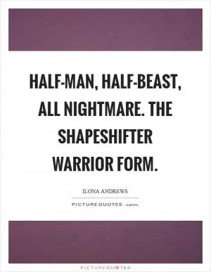 Half-man, half-beast, all nightmare. The shapeshifter warrior form Picture Quote #1