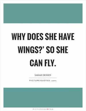 Why does she have wings?’ So she can fly Picture Quote #1