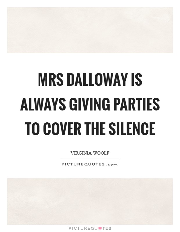 Mrs Dalloway is always giving parties to cover the silence Picture Quote #1