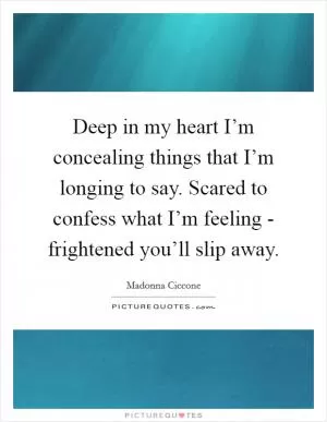Deep in my heart I’m concealing things that I’m longing to say. Scared to confess what I’m feeling - frightened you’ll slip away Picture Quote #1