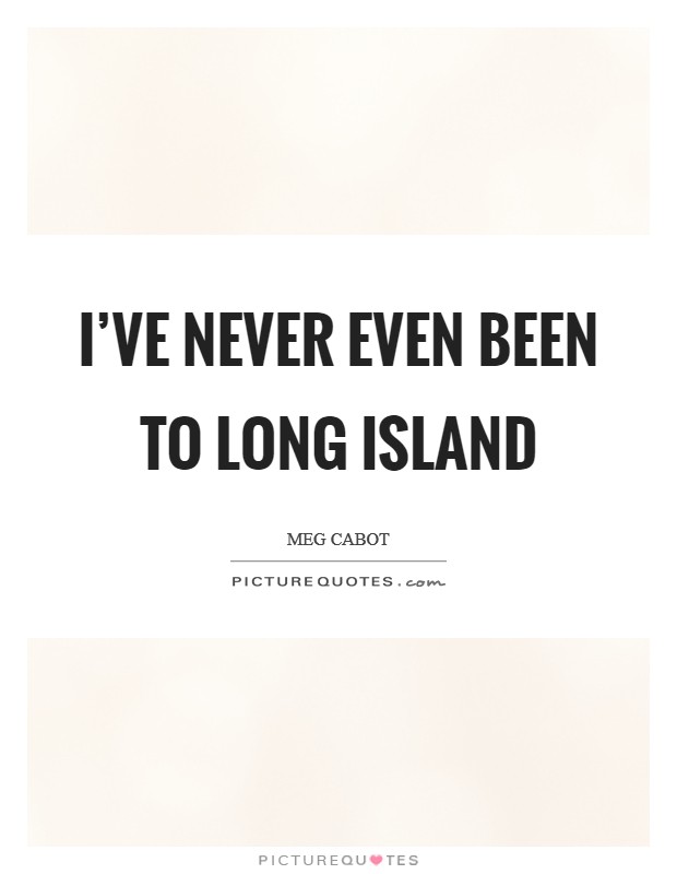 I've never even been to Long Island Picture Quote #1