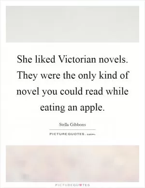 She liked Victorian novels. They were the only kind of novel you could read while eating an apple Picture Quote #1