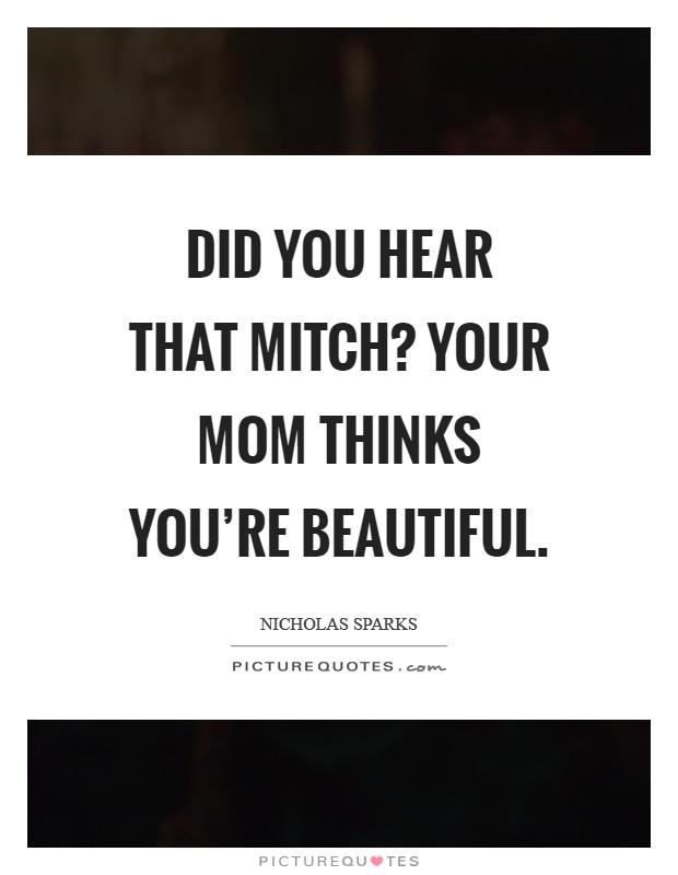 Did you hear that Mitch? Your mom thinks you're beautiful Picture Quote #1