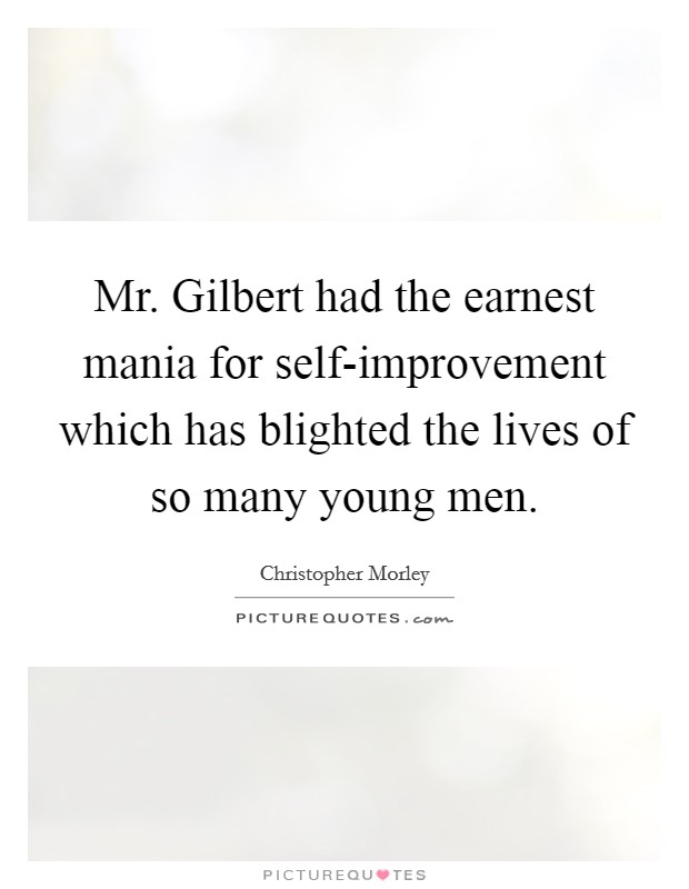 Mr. Gilbert had the earnest mania for self-improvement which has blighted the lives of so many young men Picture Quote #1