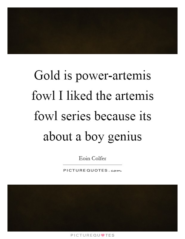 Gold is power-artemis fowl I liked the artemis fowl series because its about a boy genius Picture Quote #1