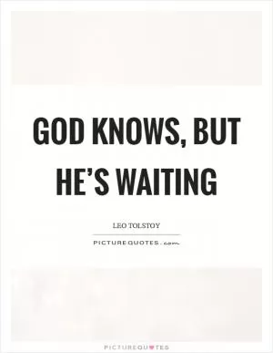 God knows, but He’s waiting Picture Quote #1
