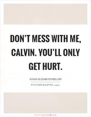 Don’t mess with me, Calvin. You’ll only get hurt Picture Quote #1