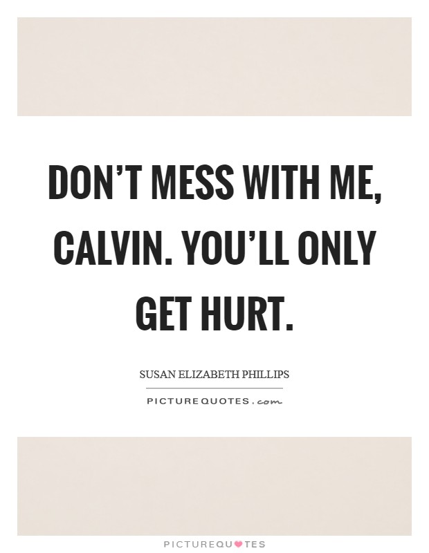 Don't mess with me, Calvin. You'll only get hurt Picture Quote #1