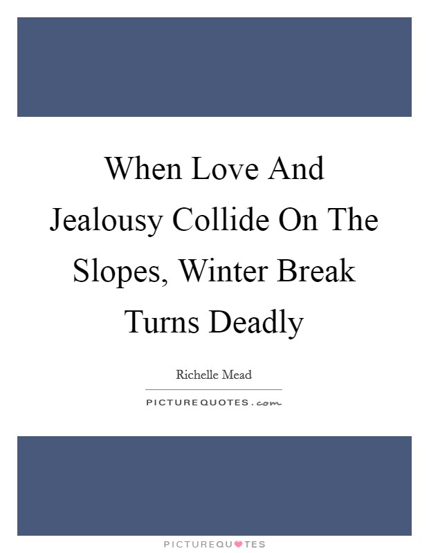 When Love And Jealousy Collide On The Slopes, Winter Break Turns Deadly Picture Quote #1