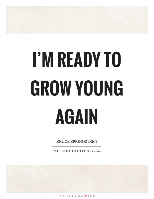 I'm ready to grow young again Picture Quote #1