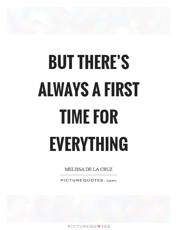 But there's always a first time for everything Picture Quote #1