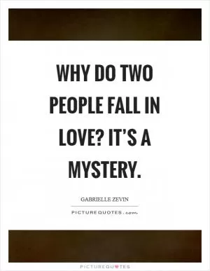 Why do two people fall in love? It’s a mystery Picture Quote #1
