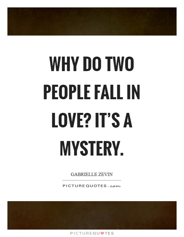 Why do two people fall in love? It’s a mystery Picture Quote #1