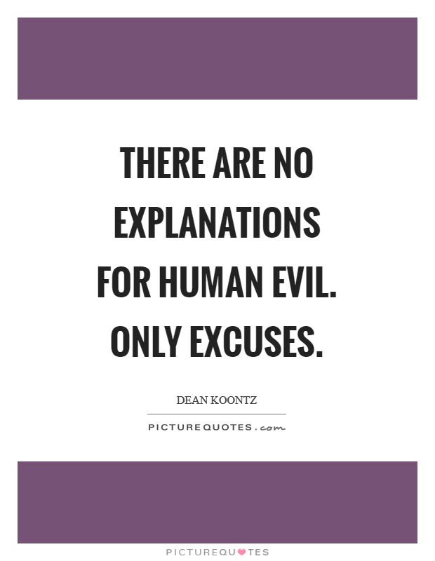 There are no explanations for human evil. Only excuses Picture Quote #1
