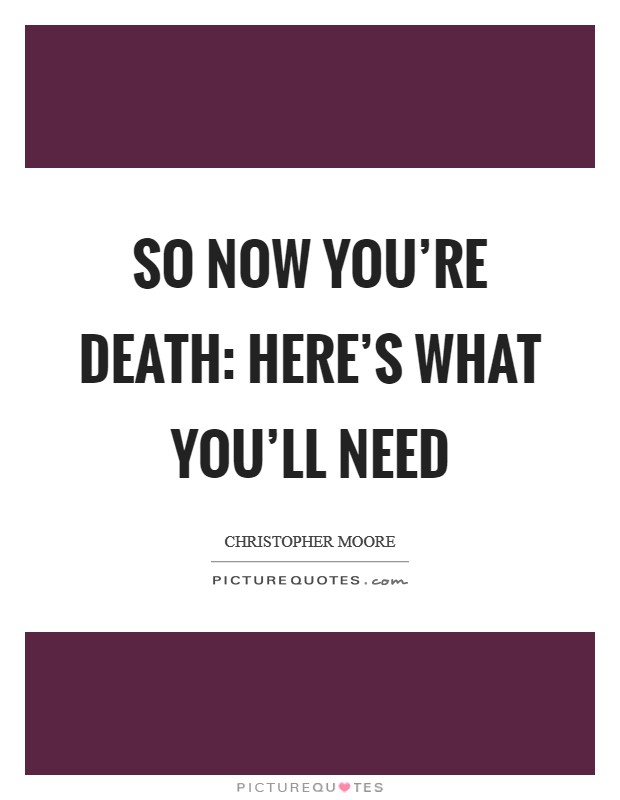 So Now You're Death: Here's What You'll Need Picture Quote #1