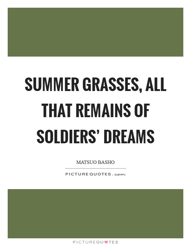 Summer grasses, All that remains Of soldiers' dreams Picture Quote #1