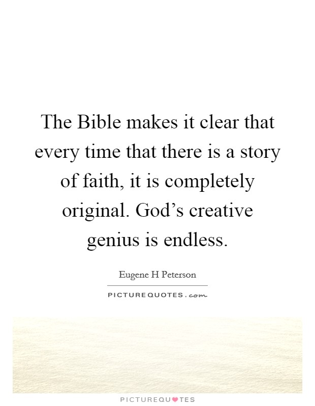 The Bible makes it clear that every time that there is a story of faith, it is completely original. God's creative genius is endless Picture Quote #1