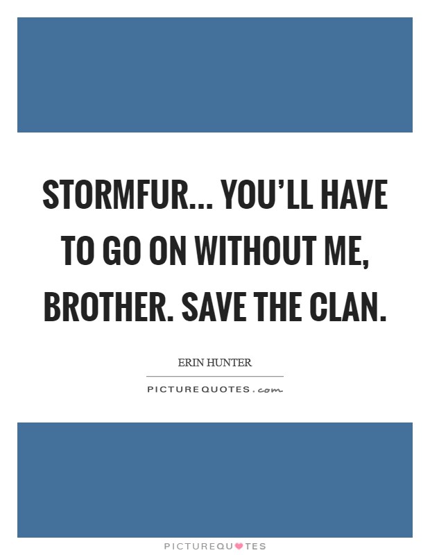 Stormfur... You'll have to go on without me, brother. Save the Clan Picture Quote #1