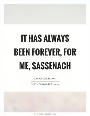 It has always been forever, for me, Sassenach Picture Quote #1