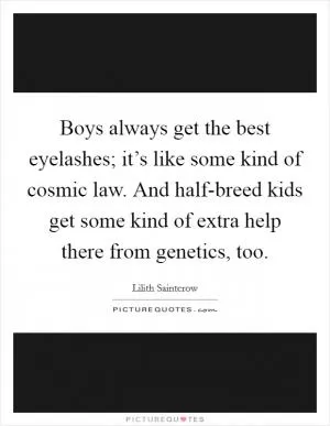 Boys always get the best eyelashes; it’s like some kind of cosmic law. And half-breed kids get some kind of extra help there from genetics, too Picture Quote #1