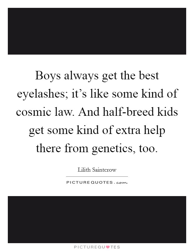 Boys always get the best eyelashes; it's like some kind of cosmic law. And half-breed kids get some kind of extra help there from genetics, too Picture Quote #1