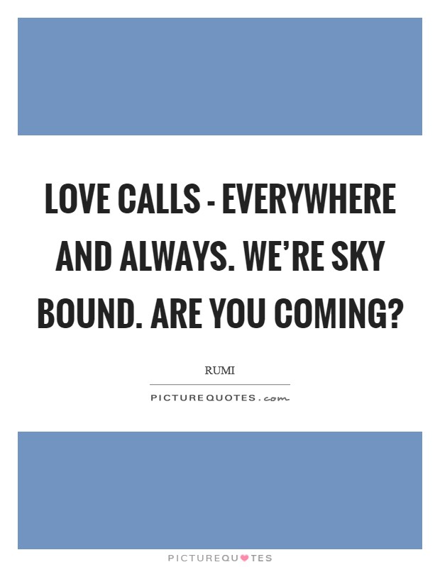 Love calls - everywhere and always. We're sky bound. Are you coming? Picture Quote #1
