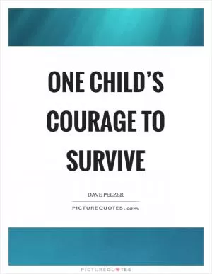 One Child’s courage to survive Picture Quote #1