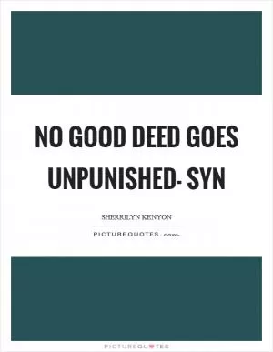 No good deed goes unpunished- Syn Picture Quote #1