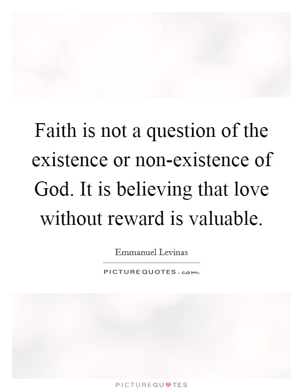 Faith is not a question of the existence or non-existence of God. It is believing that love without reward is valuable Picture Quote #1