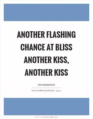 Another flashing chance at bliss Another kiss, another kiss Picture Quote #1