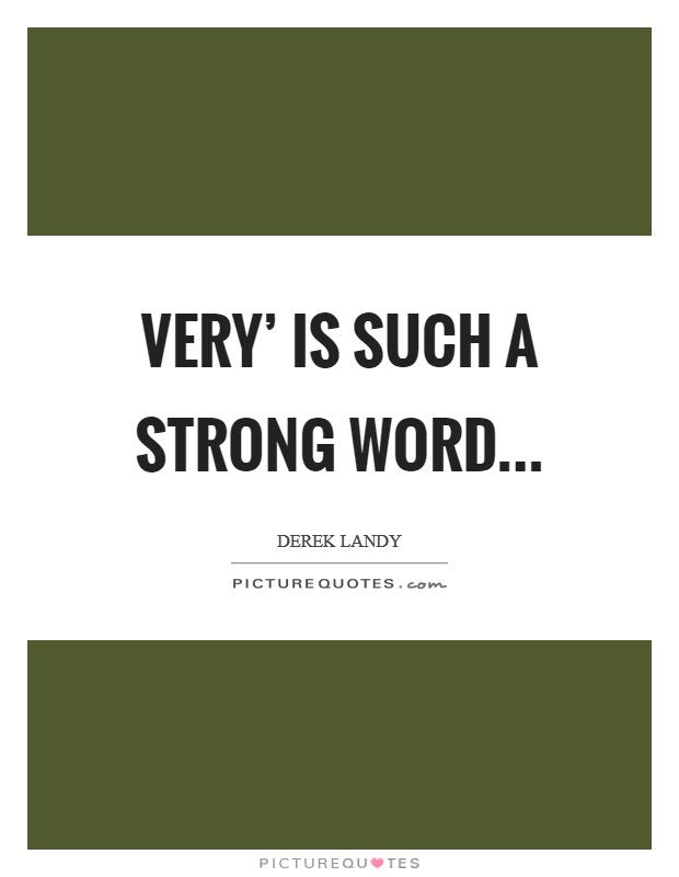 Very' is such a strong word Picture Quote #1