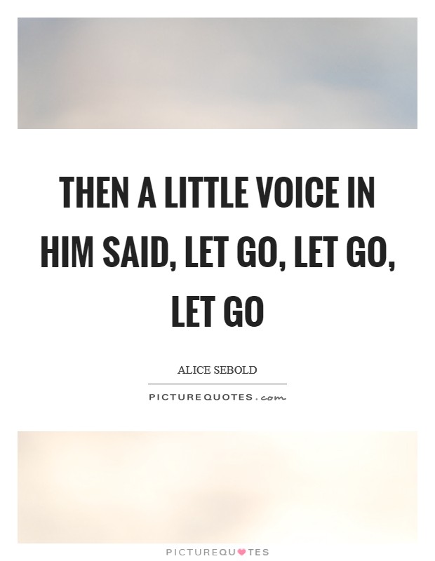 Then a little voice in him said, Let go, let go, let go Picture Quote #1