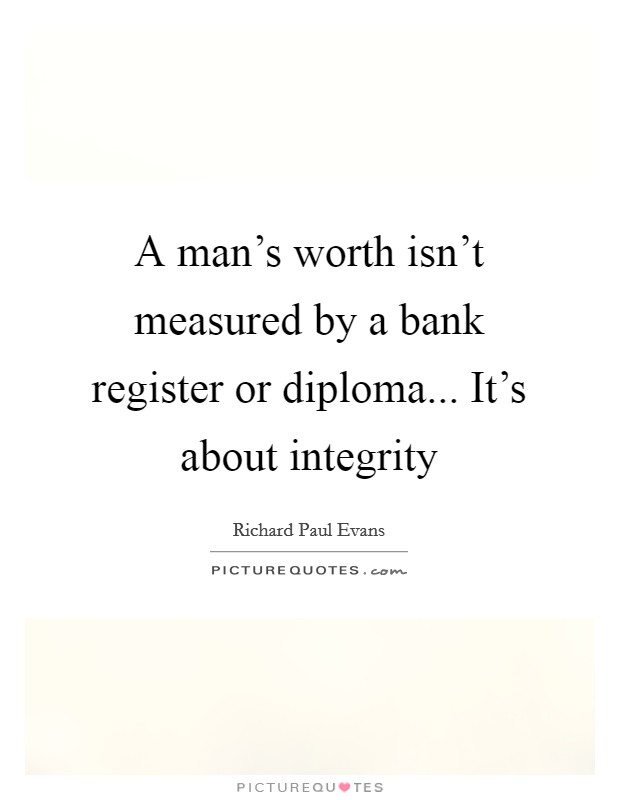 A man's worth isn't measured by a bank register or diploma... It's about integrity Picture Quote #1