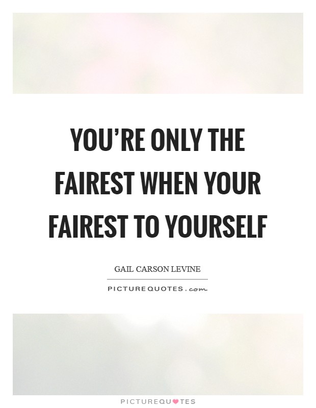 You're Only the fairest when your fairest to yourself Picture Quote #1