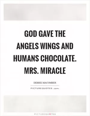 God gave the Angels wings and humans chocolate. Mrs. Miracle Picture Quote #1