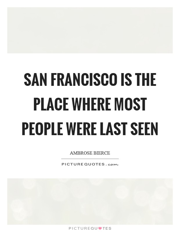 San Francisco is the place where most people were last seen Picture Quote #1