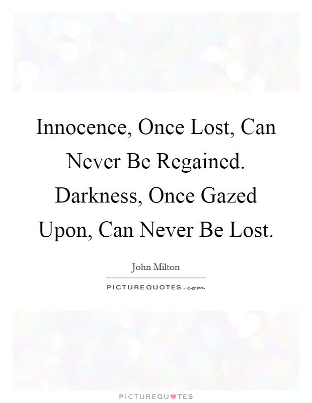Innocence, Once Lost, Can Never Be Regained. Darkness, Once Gazed Upon, Can Never Be Lost Picture Quote #1
