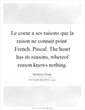 Le coeur a ses raisons que la raison ne connait point. French. Pascal. The heart has its reasons, whereof reason knows nothing Picture Quote #1
