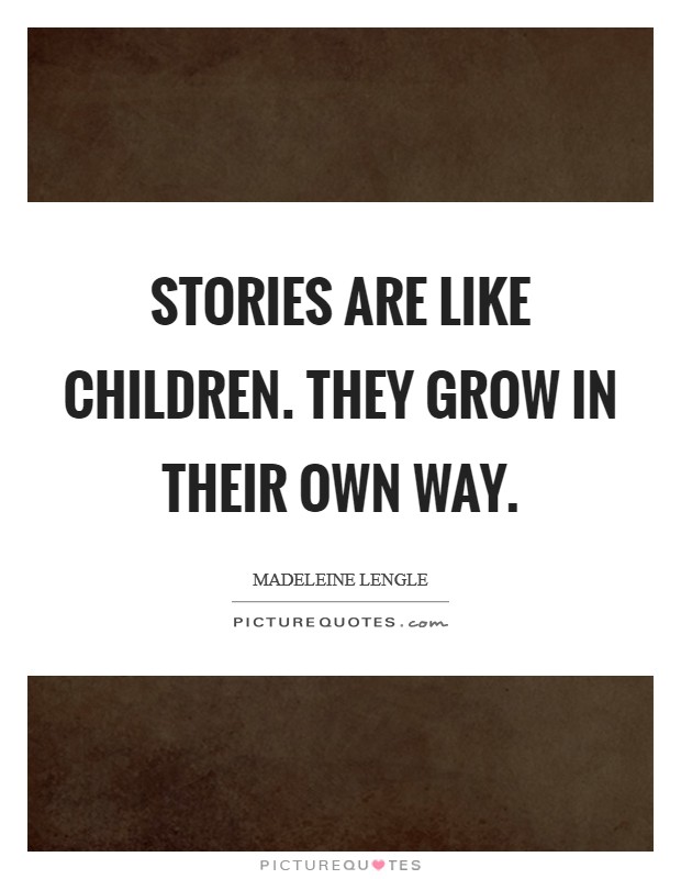Stories are like children. They grow in their own way Picture Quote #1
