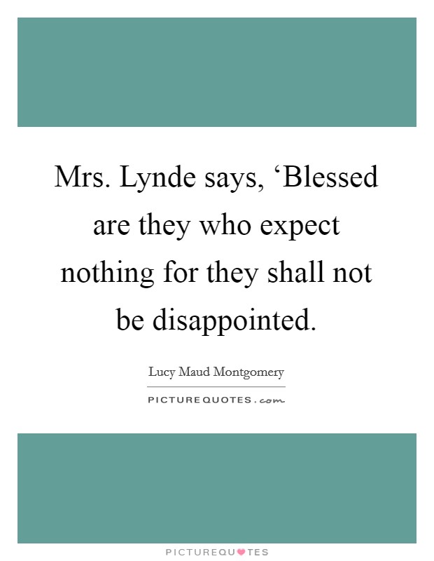 Mrs. Lynde says, ‘Blessed are they who expect nothing for they shall not be disappointed Picture Quote #1