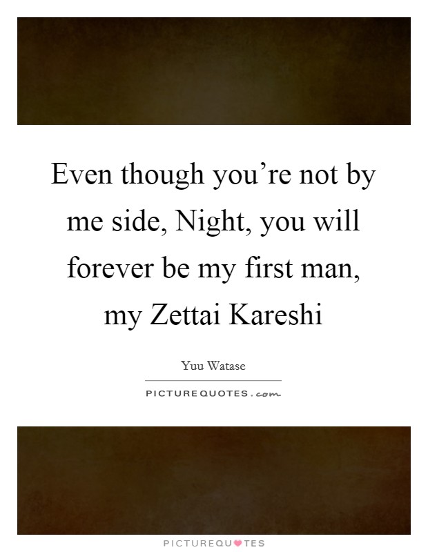 Even though you're not by me side, Night, you will forever be my first man, my Zettai Kareshi Picture Quote #1