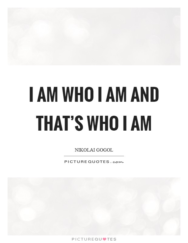 I am who I am and that’s who I am Picture Quote #1