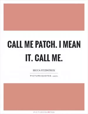 Call me Patch. I mean it. Call me Picture Quote #1