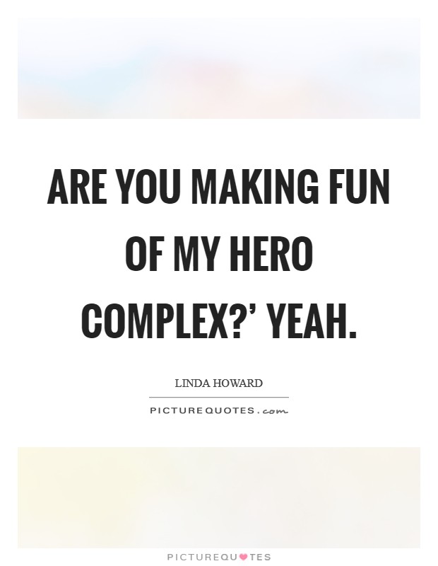 Are you making fun of my hero complex?' Yeah Picture Quote #1