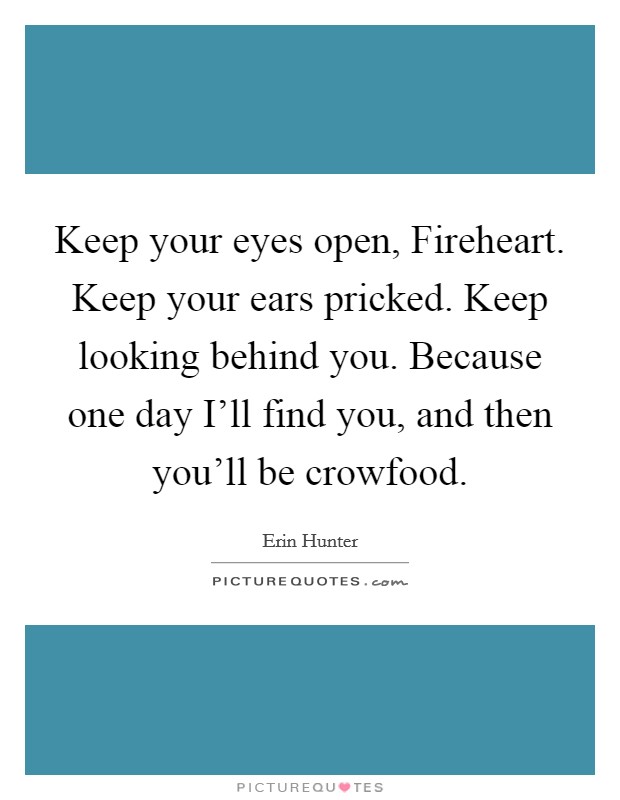 Keep your eyes open, Fireheart. Keep your ears pricked. Keep looking behind you. Because one day I'll find you, and then you'll be crowfood Picture Quote #1