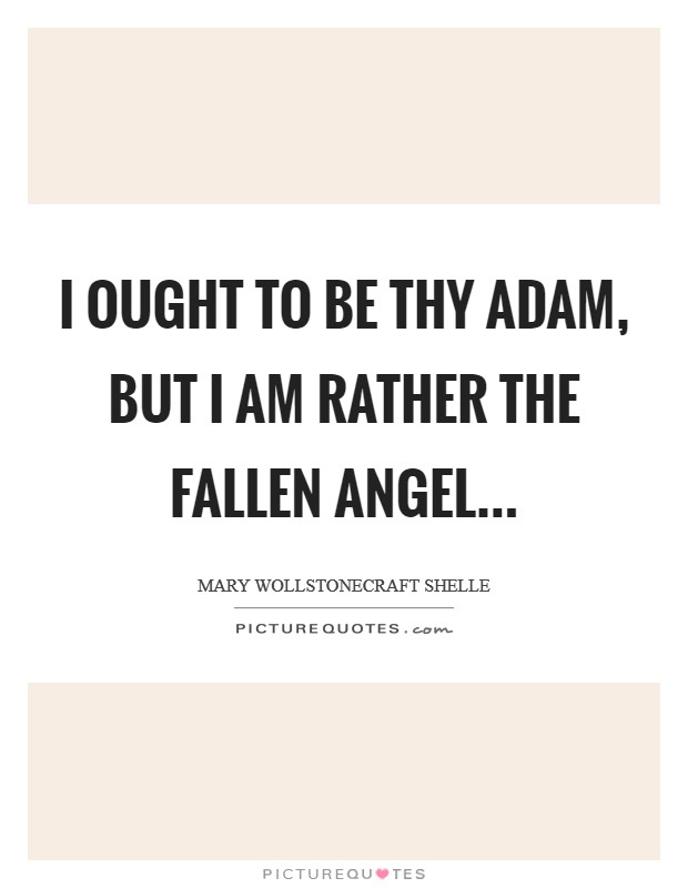 I ought to be thy Adam, but I am rather the fallen angel Picture Quote #1