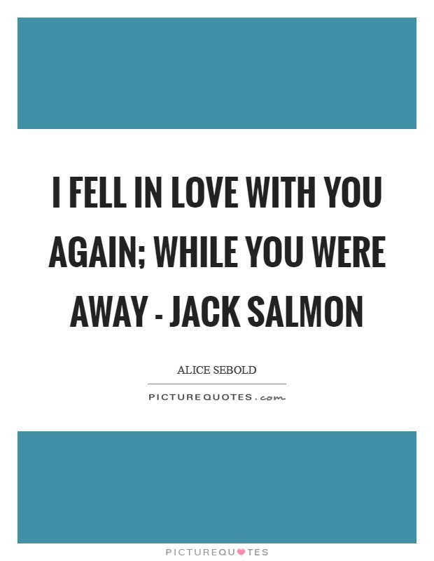 I fell in love with you again; While you were away - Jack Salmon Picture Quote #1